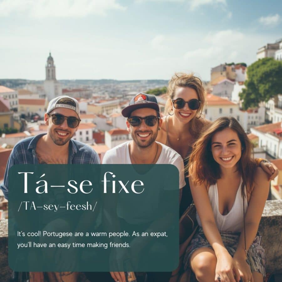 It’s cool! Portugese are a warm people. As an expat, you’ll have an easy time making friends.